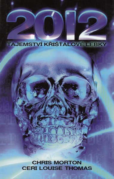Morton, Ch.: 2012 TAJEMSTVÍ KŘIŠŤÁLOVÉ LEBKY