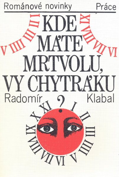 Klabal, Radomír: KDE MÁTE MRTVOLU, VY CHYTRÁKU?