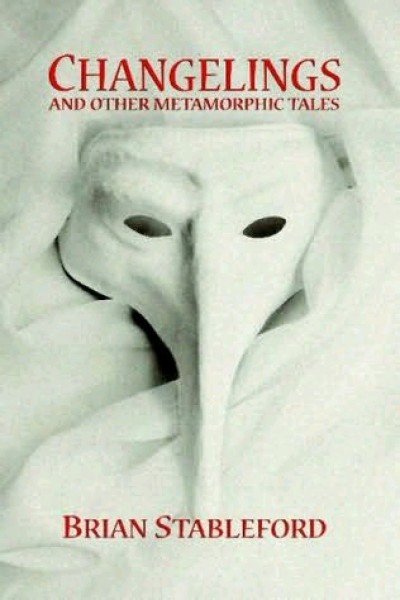 Stableford, Brian: CHANGELINGS AND OTHER METAMORPHIC TALES