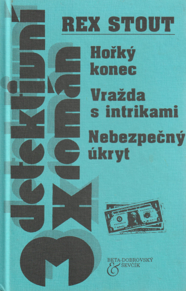 Stout, Rex: HOŘKÝ KONEC / VRAŽDA S INTRIKAMI / NEBEZPEČNÝ ÚKRYT
