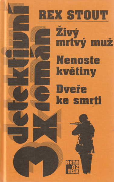 Stout, Rex: ŽIVÝ MRTVÝ MUŽ / NENOSTE KVĚTINY / DVEŘE KE SMRTI