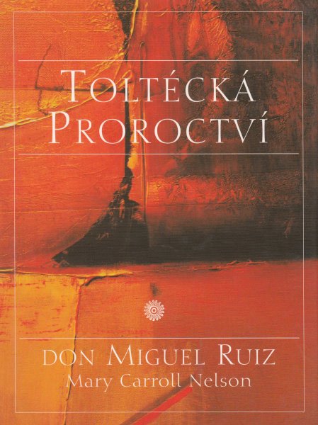 Ruiz, Miguel: TOLTÉCKÁ PROROCTVÍ