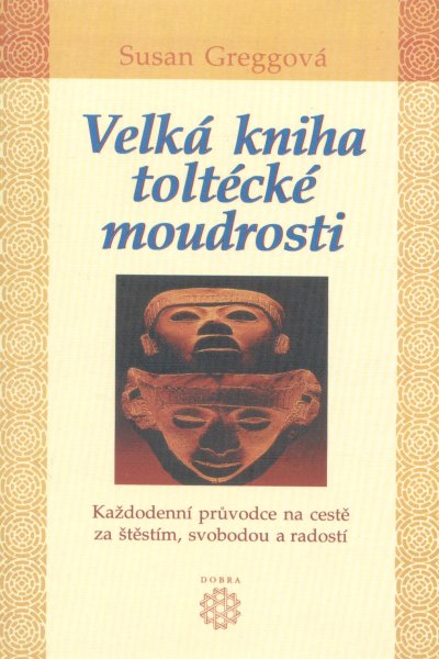 Greggová, Susan: VELKÁ KNIHA TOLTÉCKÉ MOUDROSTI
