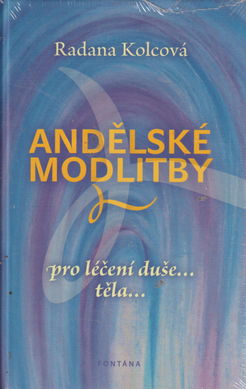 Kolcová, Radan: ANDĚLSKÉ MODLITBY PRO LÉČENÍ DUŠE... TĚLA...