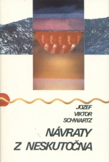 Schwartz, Jozef: NÁVRATY Z NESKUTOČNA