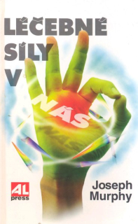 Murphy, Joseph: LÉČEBNÉ SÍLY V NÁS